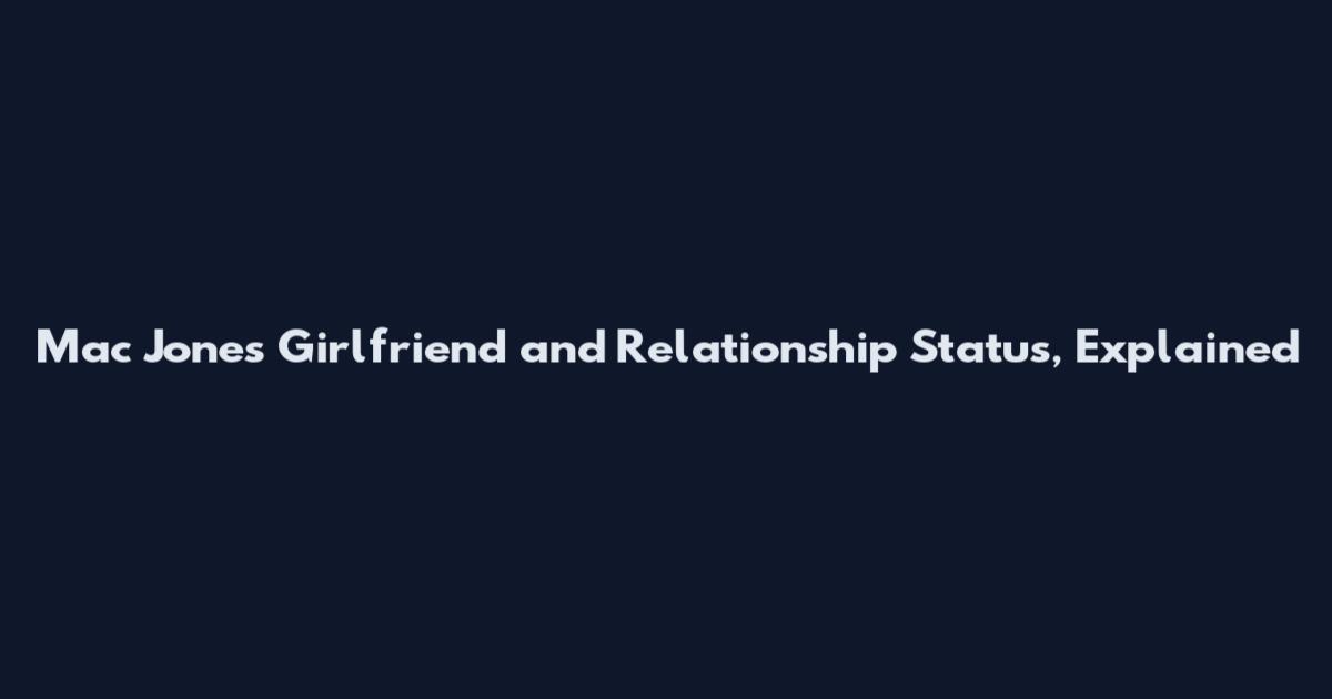 Mac Jones Girlfriend and Relationship Status, Explained