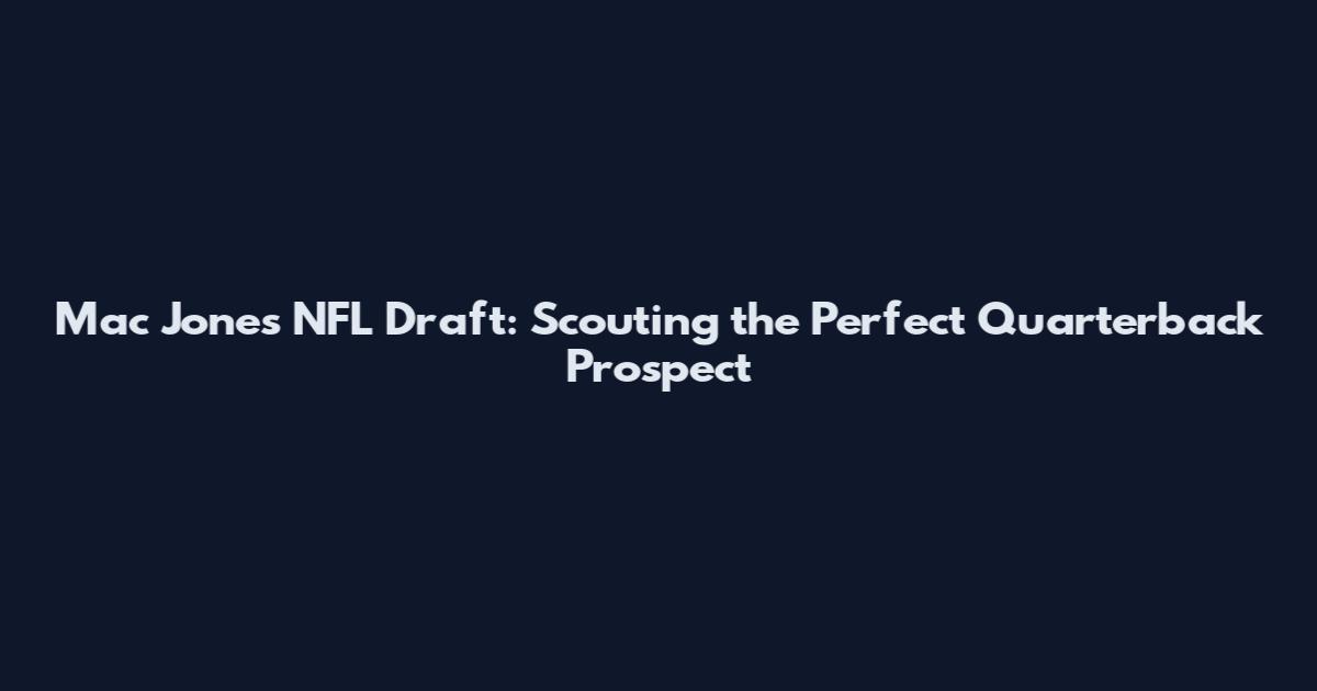 Mac Jones NFL Draft: Scouting the Perfect Quarterback Prospect