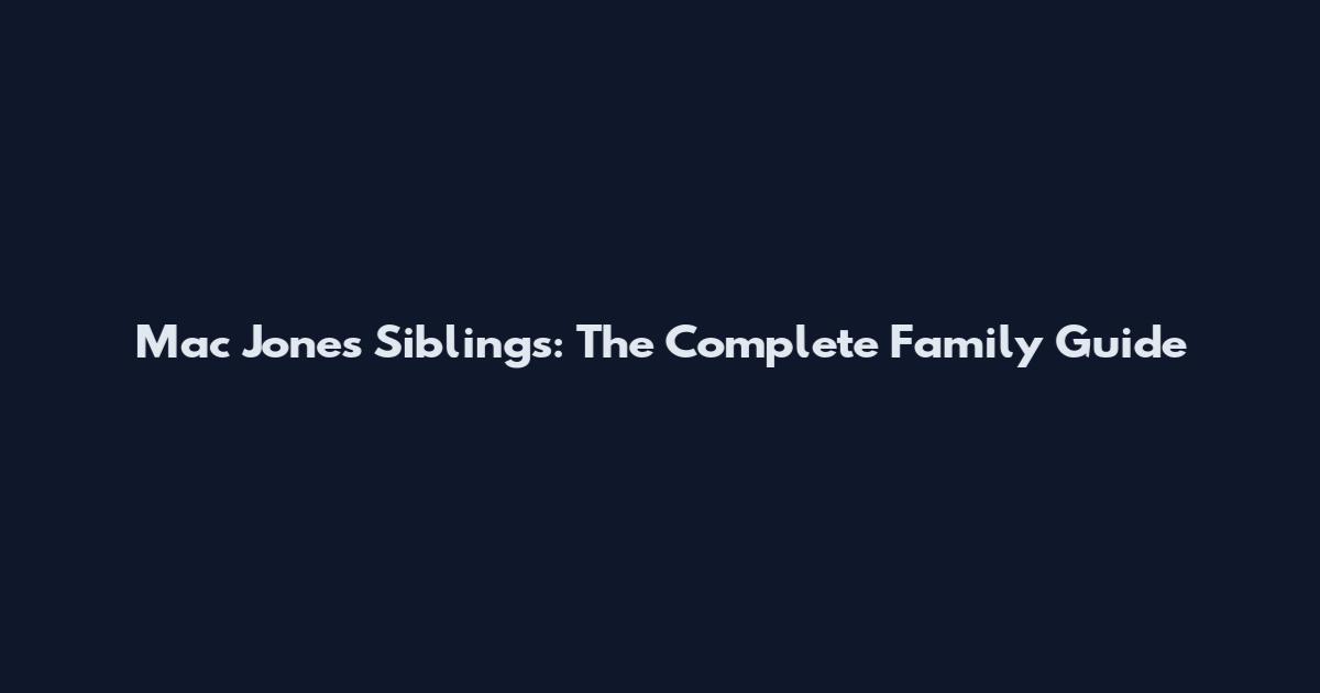 Mac Jones Siblings: The Complete Family Guide