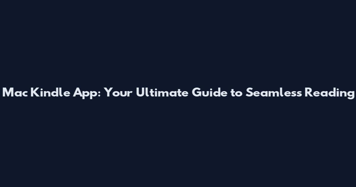 Mac Kindle App: Your Ultimate Guide to Seamless Reading