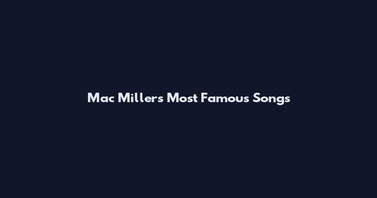 Mac Miller's Most Famous Songs