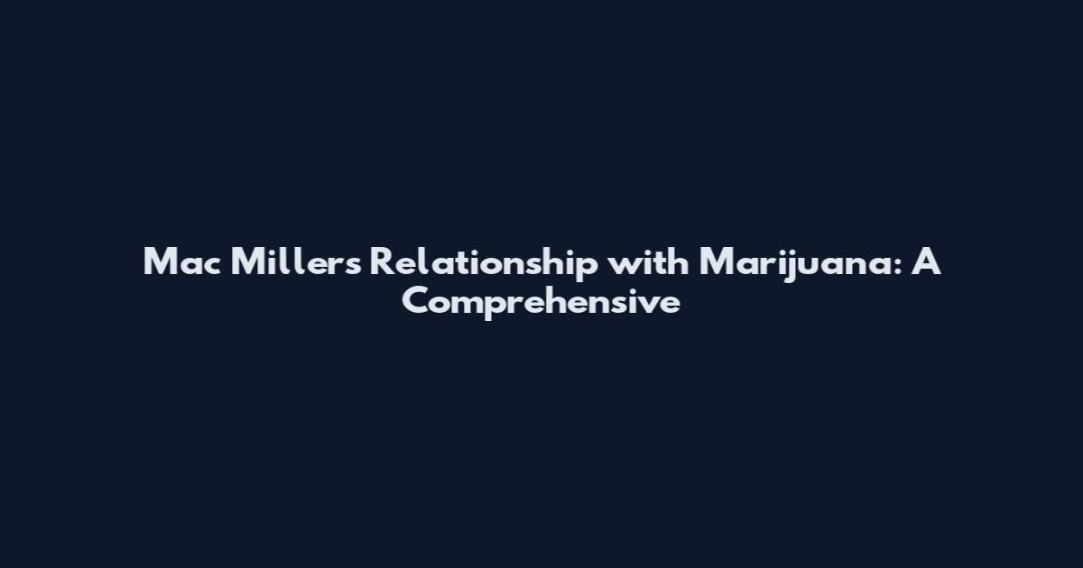 Mac Miller's Relationship with Marijuana: A Comprehensive