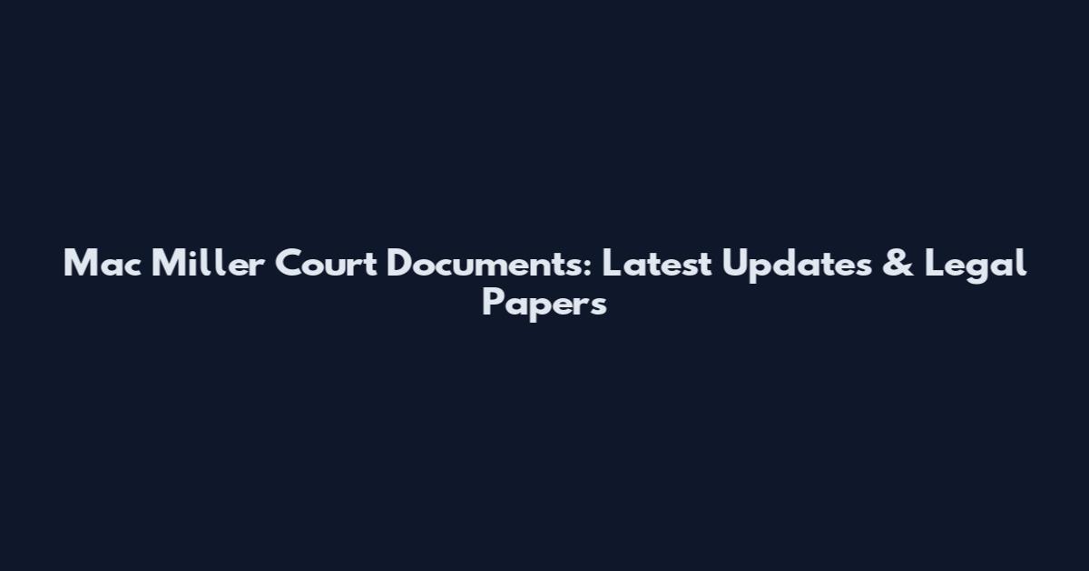 Mac Miller Court Documents: Latest Updates & Legal Papers