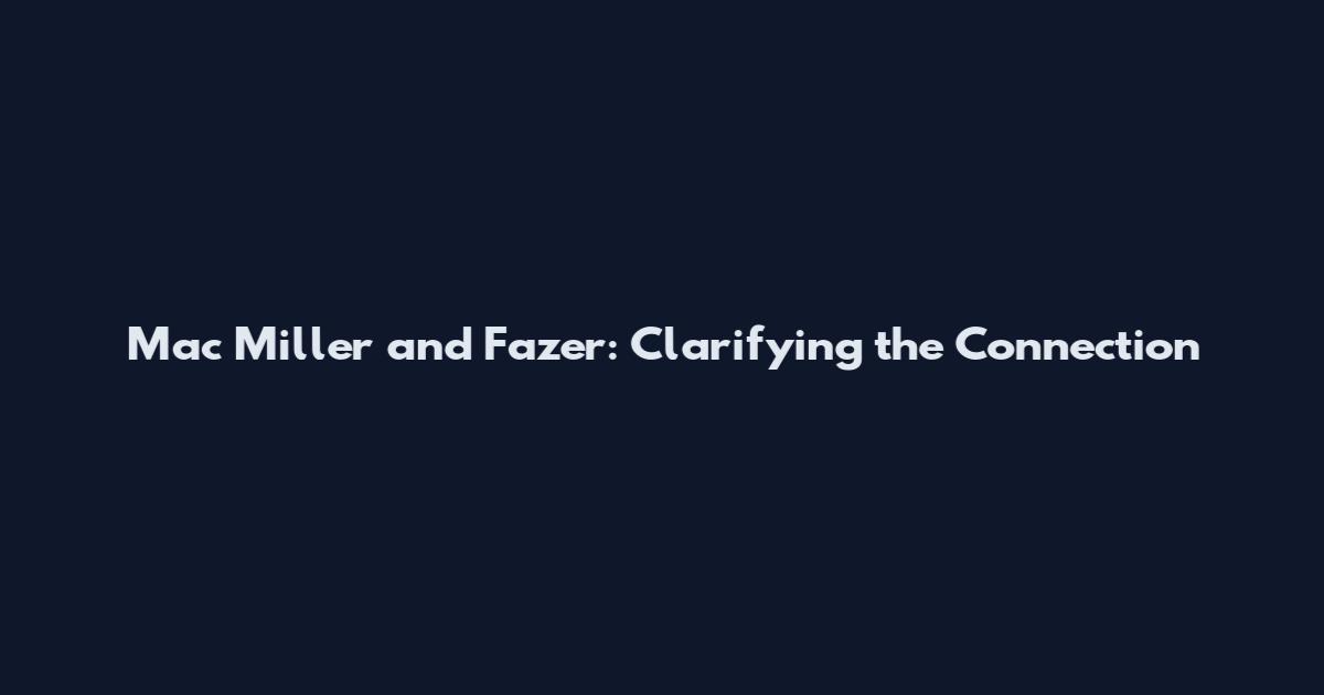 Mac Miller and Fazer: Clarifying the Connection