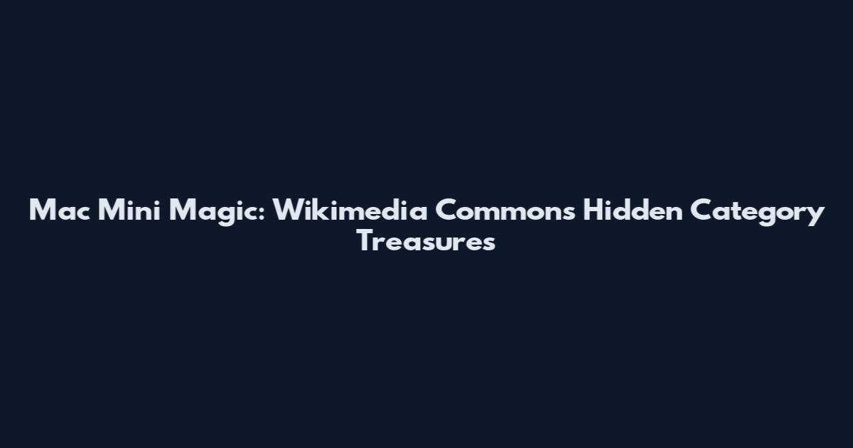 Mac Mini Magic: Wikimedia Commons Hidden Category Treasures