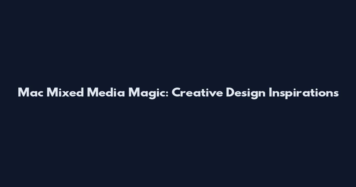 Mac Mixed Media Magic: Creative Design Inspirations
