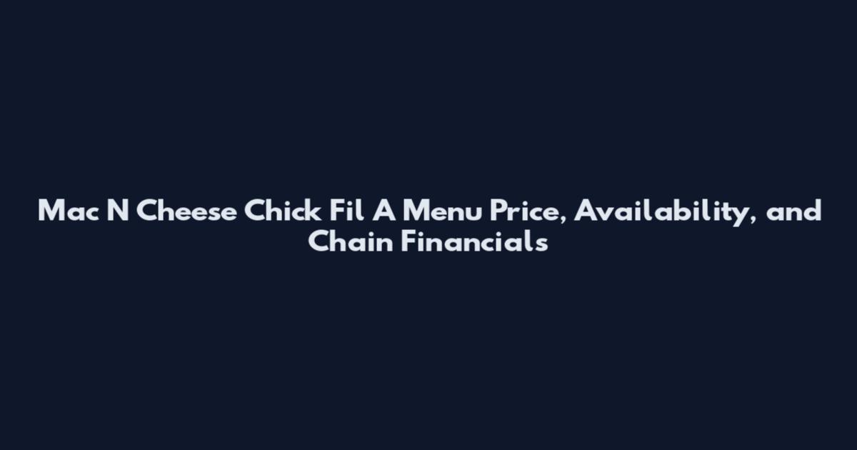 Mac N Cheese Chick Fil A Menu Price, Availability, and Chain Financials
