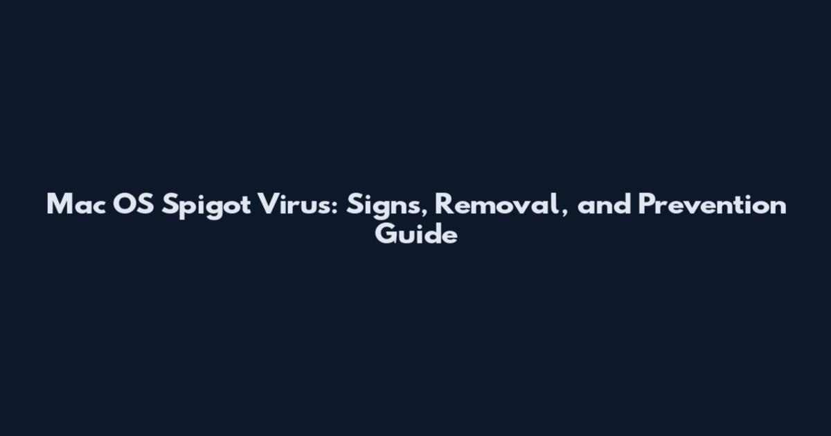 Mac OS Spigot Virus: Signs, Removal, and Prevention Guide