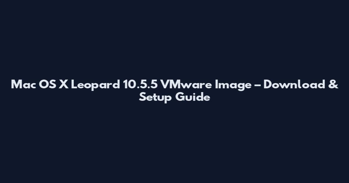 Mac OS X Leopard 10.5.5 VMware Image – Download & Setup Guide