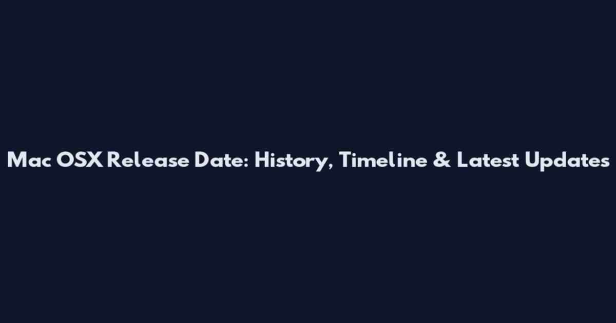 Mac OSX Release Date: History, Timeline & Latest Updates