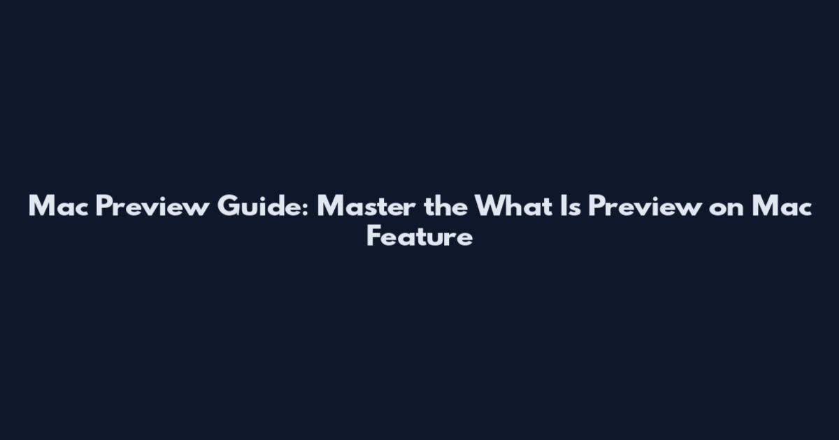 Mac Preview Guide: Master the What Is Preview on Mac Feature