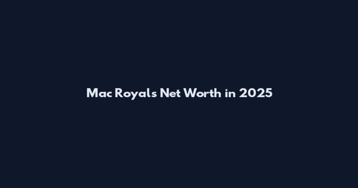 Mac Royals Net Worth in 2025