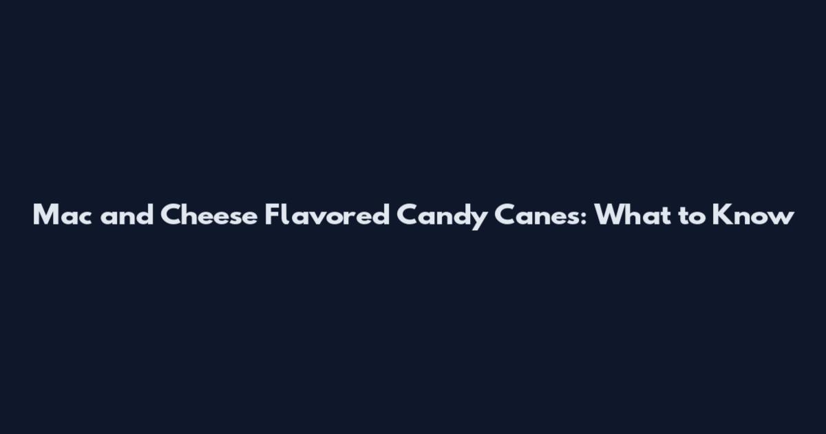 Mac and Cheese Flavored Candy Canes: What to Know