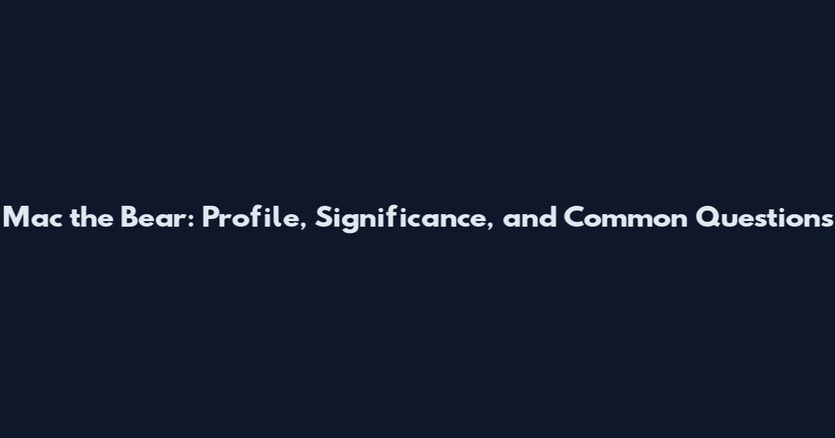 Mac the Bear: Profile, Significance, and Common Questions