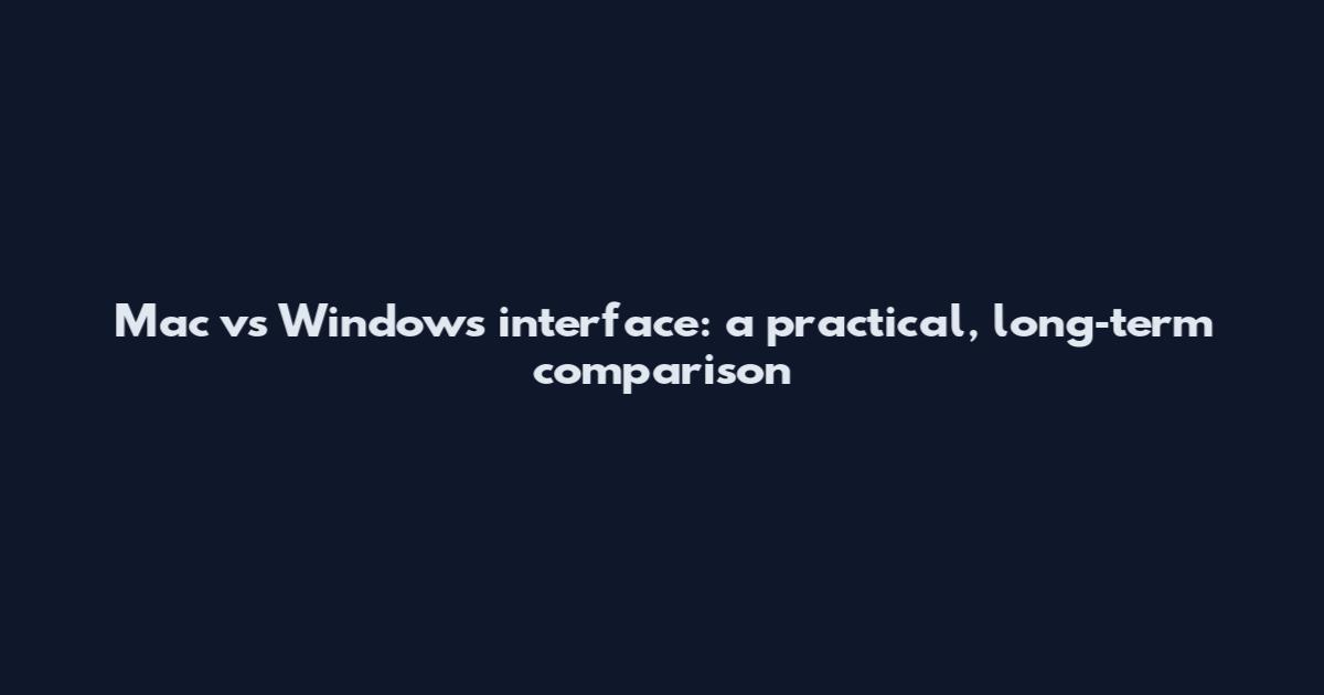 Mac vs Windows interface: a practical, long‑term comparison