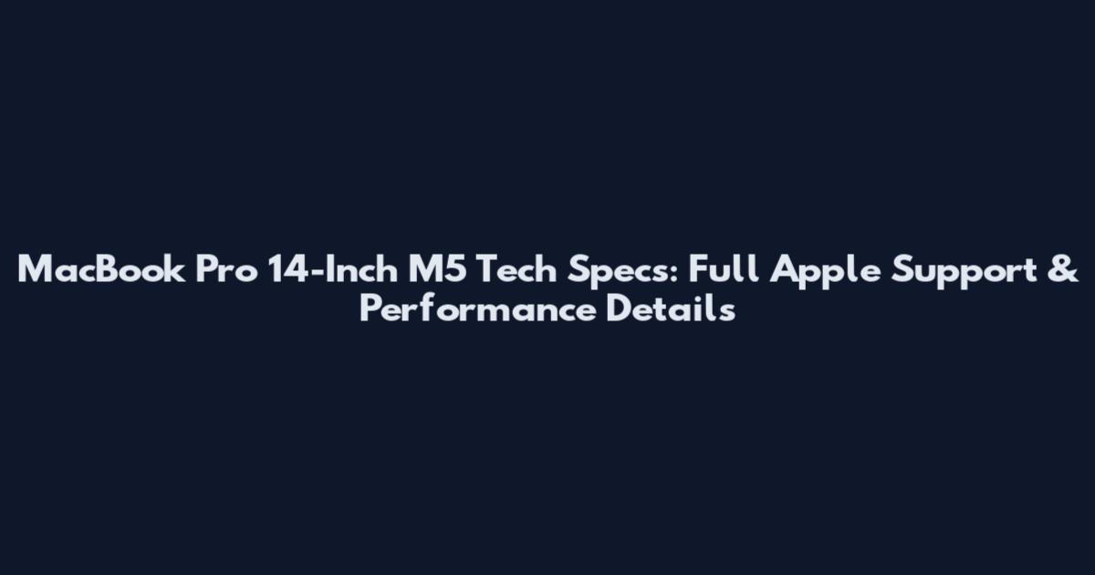 MacBook Pro 14-Inch M5 Tech Specs: Full Apple Support & Performance Details