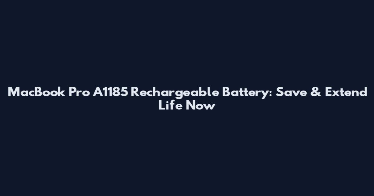 MacBook Pro A1185 Rechargeable Battery: Save & Extend Life Now