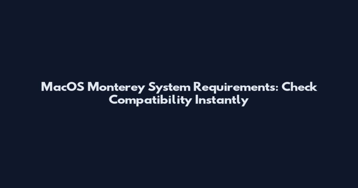 MacOS Monterey System Requirements: Check Compatibility Instantly