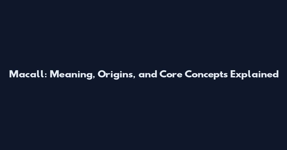 Macall: Meaning, Origins, and Core Concepts Explained