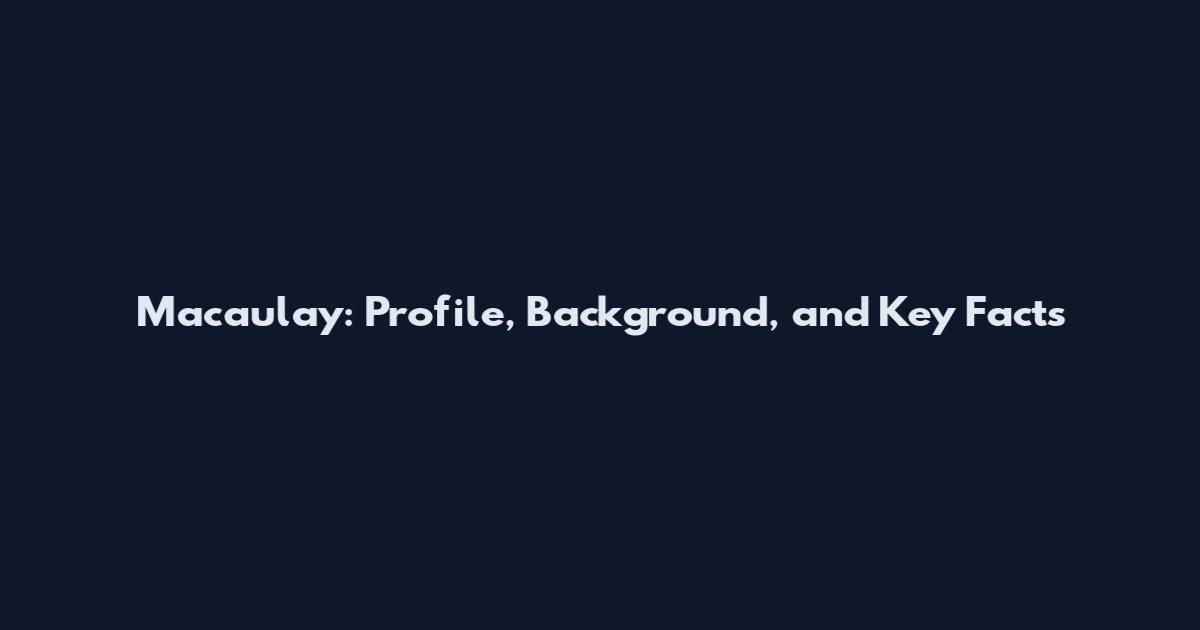 Macaulay: Profile, Background, and Key Facts