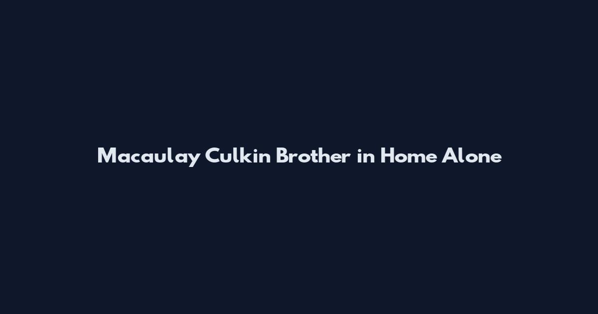 Macaulay Culkin Brother in Home Alone