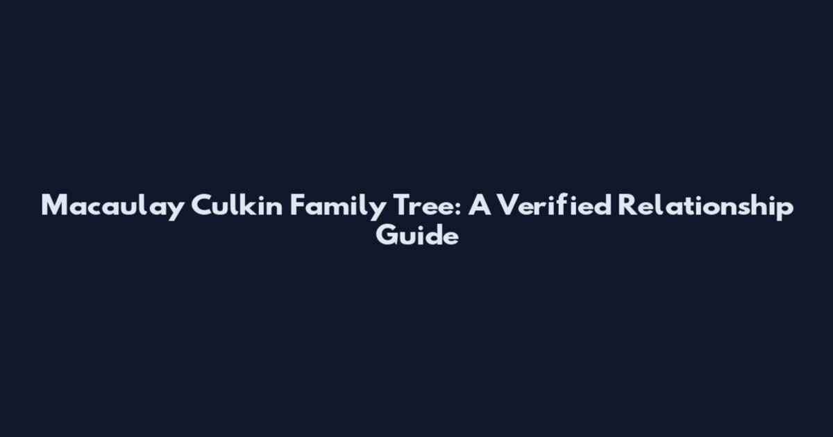 Macaulay Culkin Family Tree: A Verified Relationship Guide