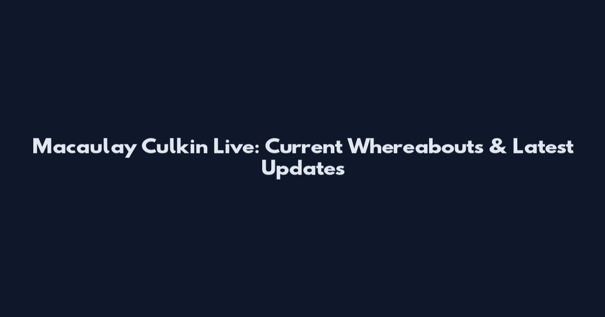 Macaulay Culkin Live: Current Whereabouts & Latest Updates