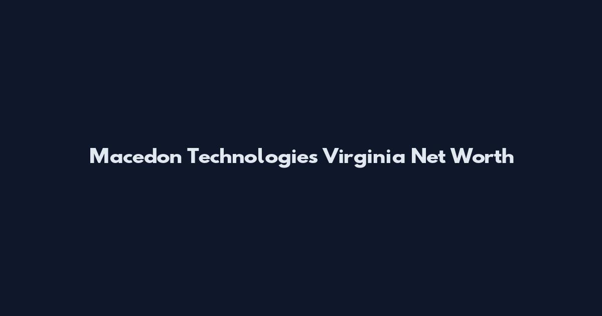 Macedon Technologies Virginia Net Worth