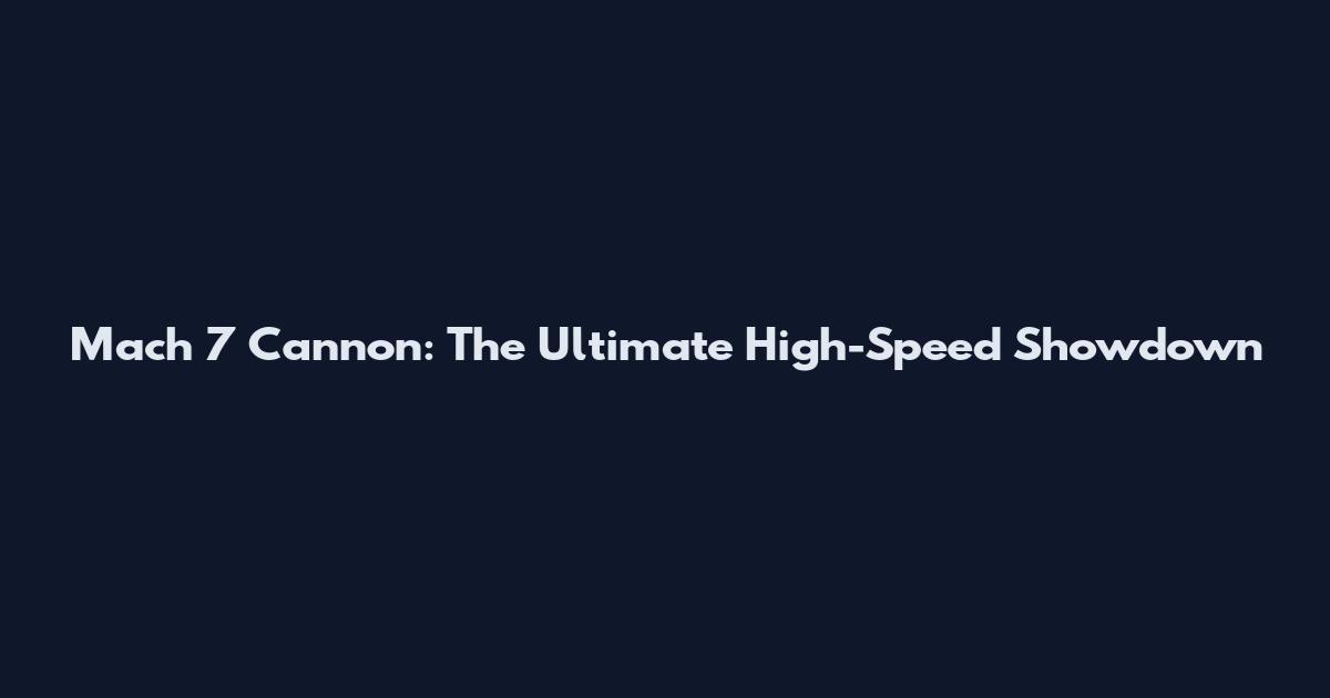 Mach 7 Cannon: The Ultimate High-Speed Showdown