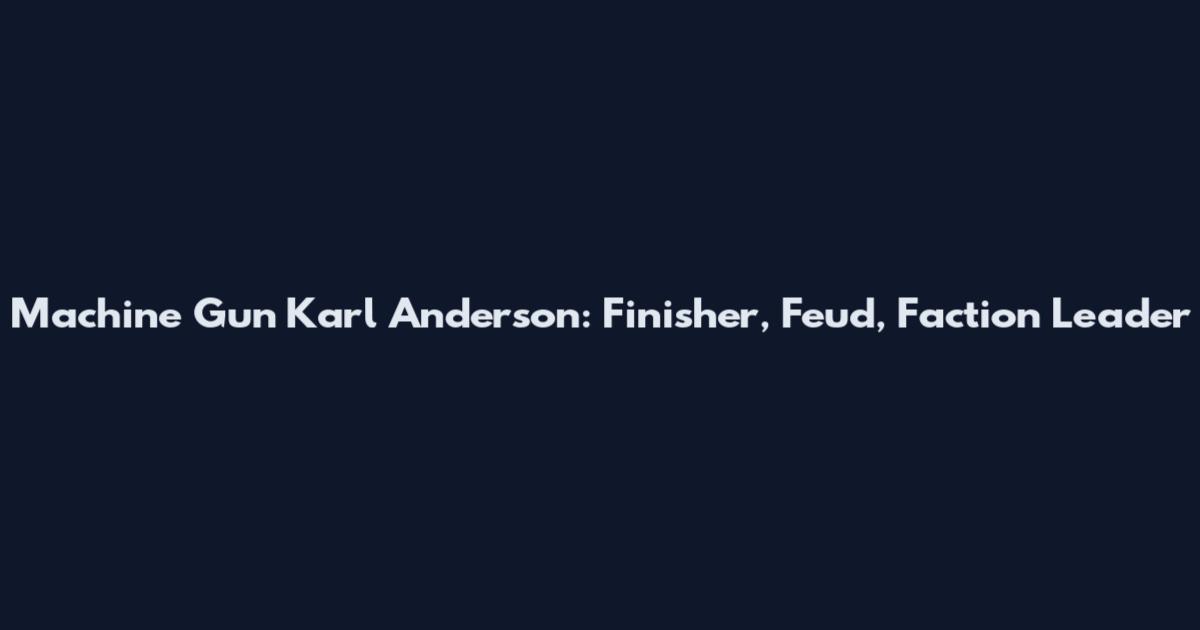 Machine Gun Karl Anderson: Finisher, Feud, Faction Leader