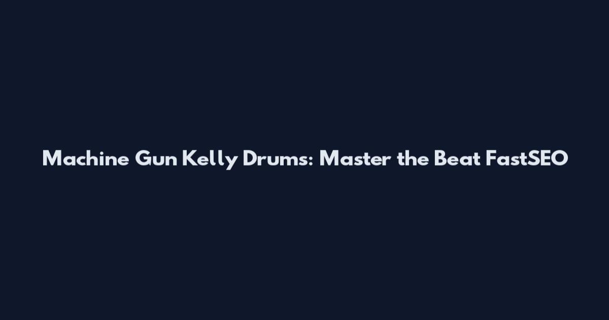 Machine Gun Kelly Drums: Master the Beat FastSEO