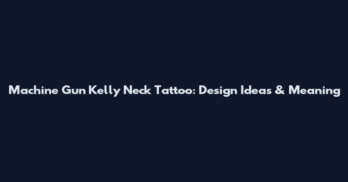 Machine Gun Kelly Neck Tattoo: Design Ideas & Meaning