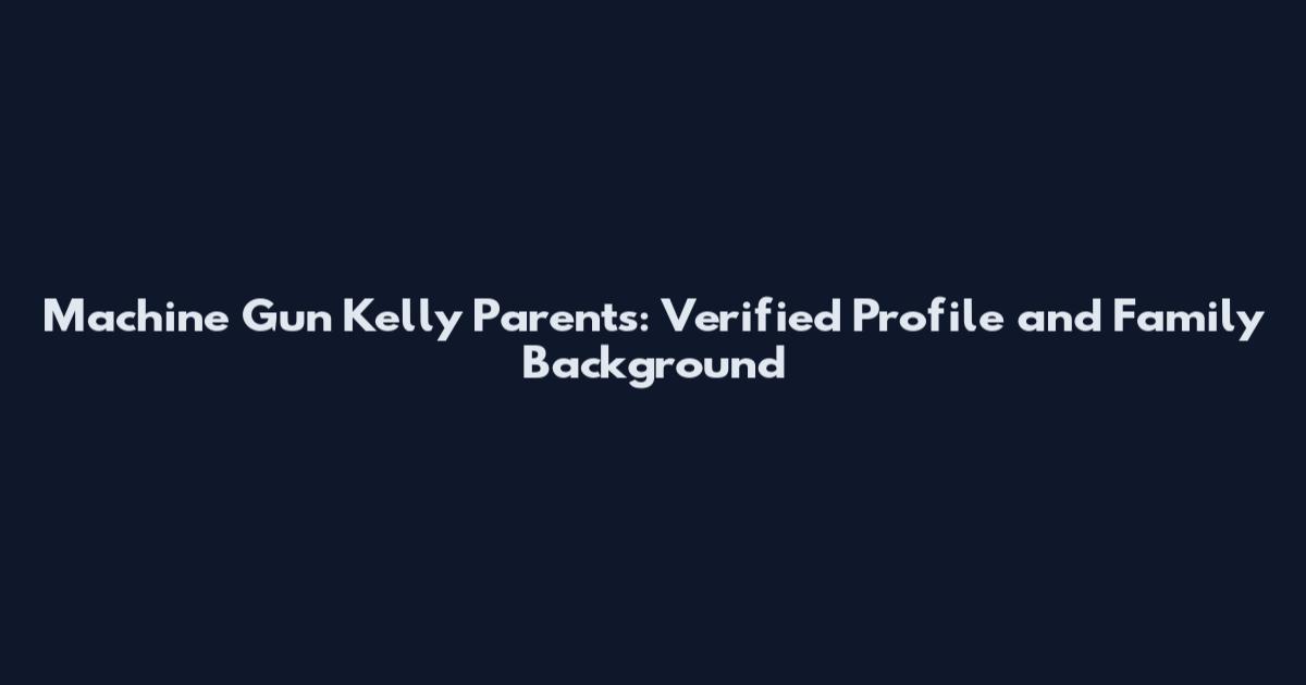 Machine Gun Kelly Parents: Verified Profile and Family Background