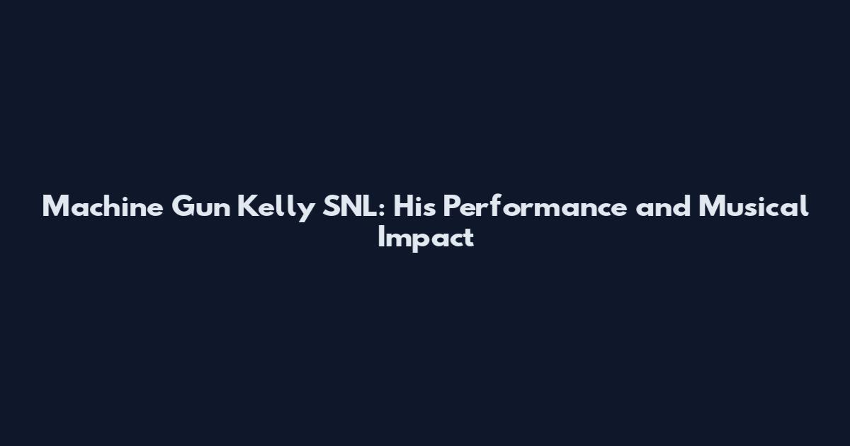 Machine Gun Kelly SNL: His Performance and Musical Impact