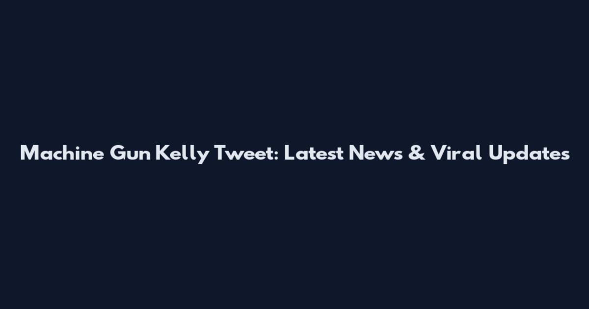 Machine Gun Kelly Tweet: Latest News & Viral Updates
