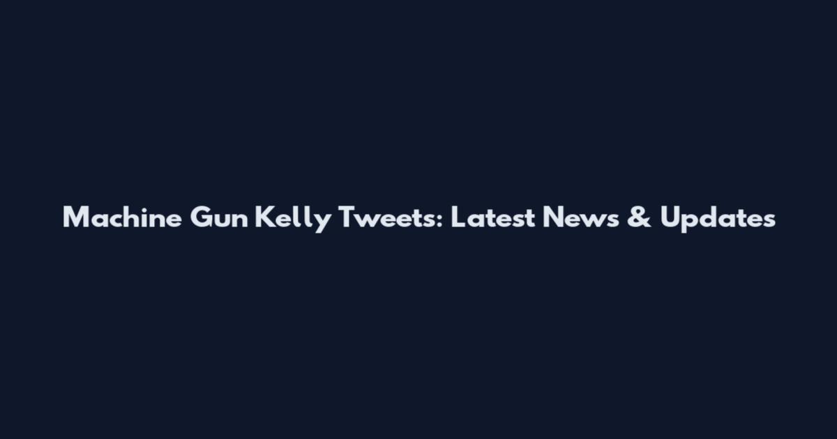 Machine Gun Kelly Tweets: Latest News & Updates