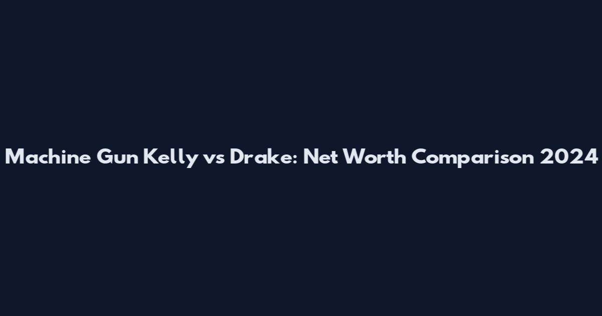 Machine Gun Kelly vs Drake: Net Worth Comparison 2024