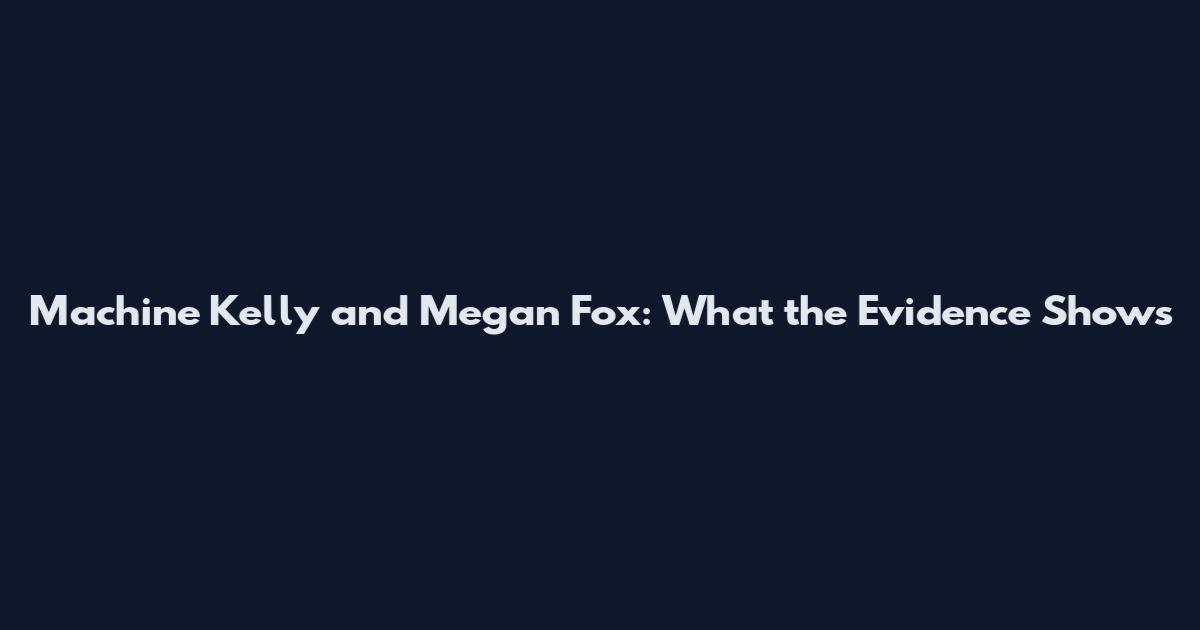 Machine Kelly and Megan Fox: What the Evidence Shows