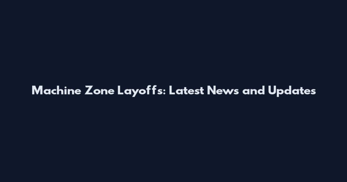 Machine Zone Layoffs: Latest News and Updates