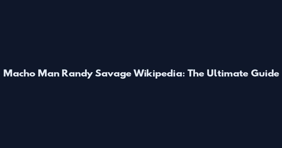 Macho Man Randy Savage Wikipedia: The Ultimate Guide
