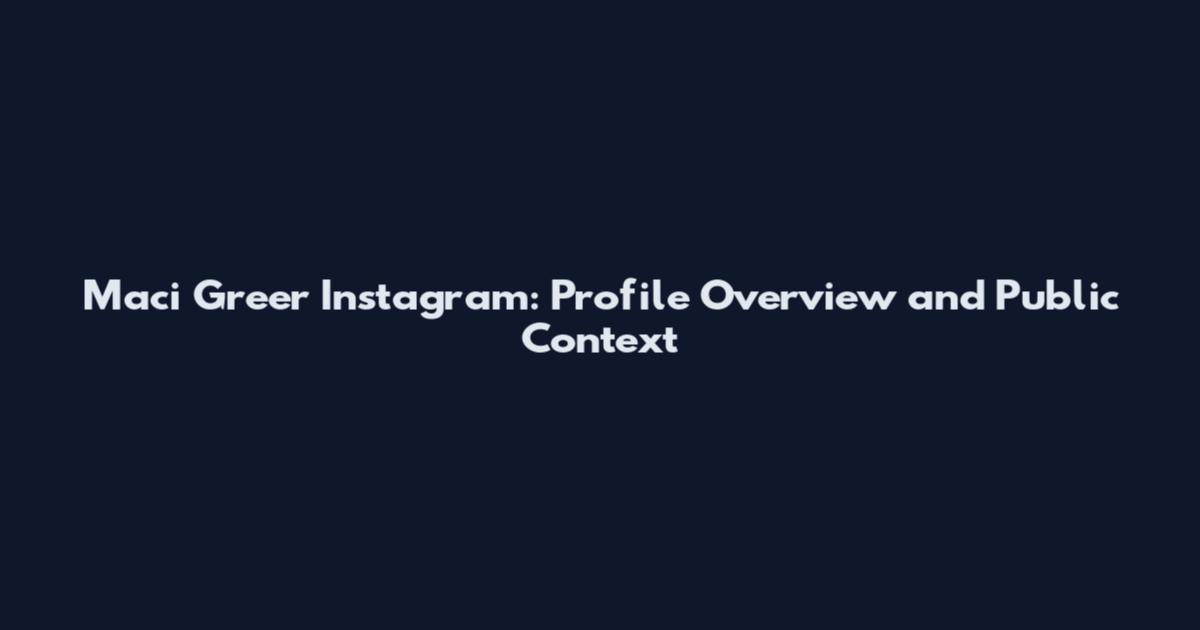 Maci Greer Instagram: Profile Overview and Public Context