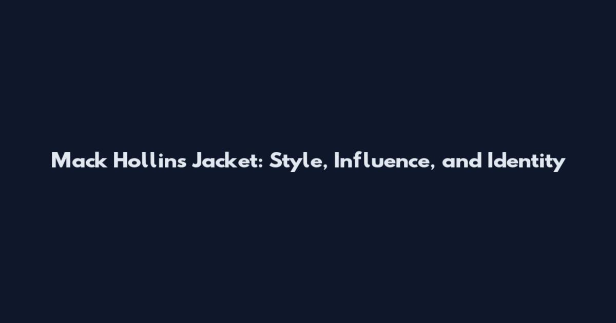 Mack Hollins Jacket: Style, Influence, and Identity