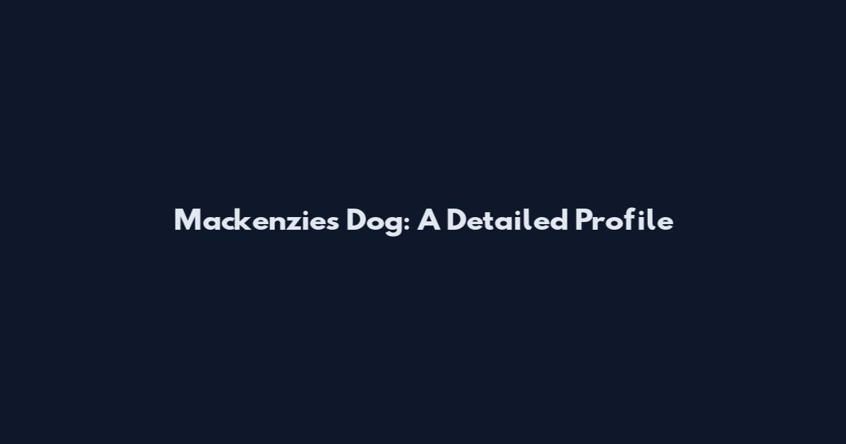 Mackenzie's Dog: A Detailed Profile