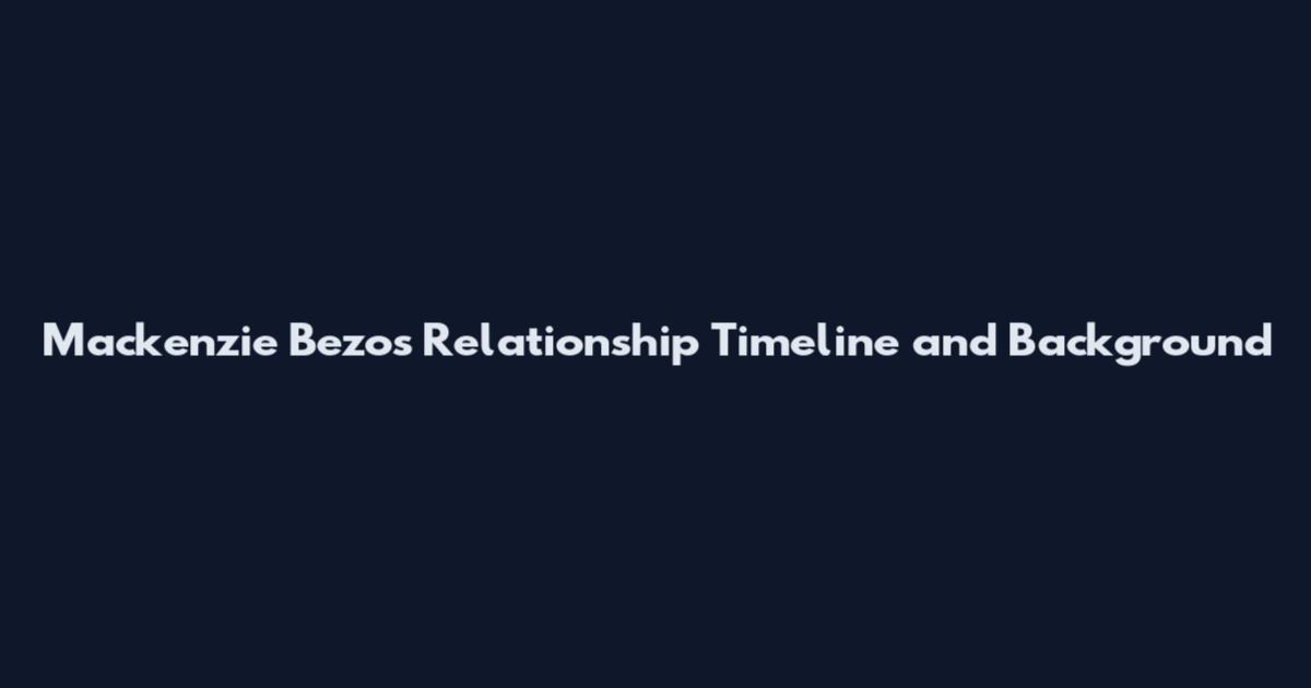 Mackenzie Bezos Relationship Timeline and Background