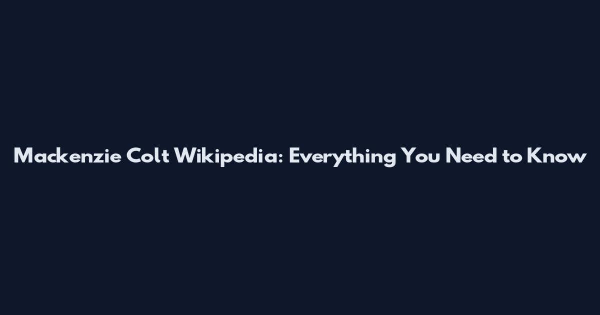 Mackenzie Colt Wikipedia: Everything You Need to Know