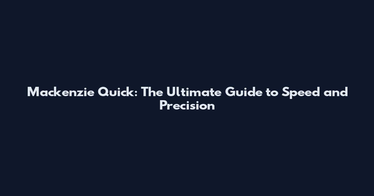 Mackenzie Quick: The Ultimate Guide to Speed and Precision