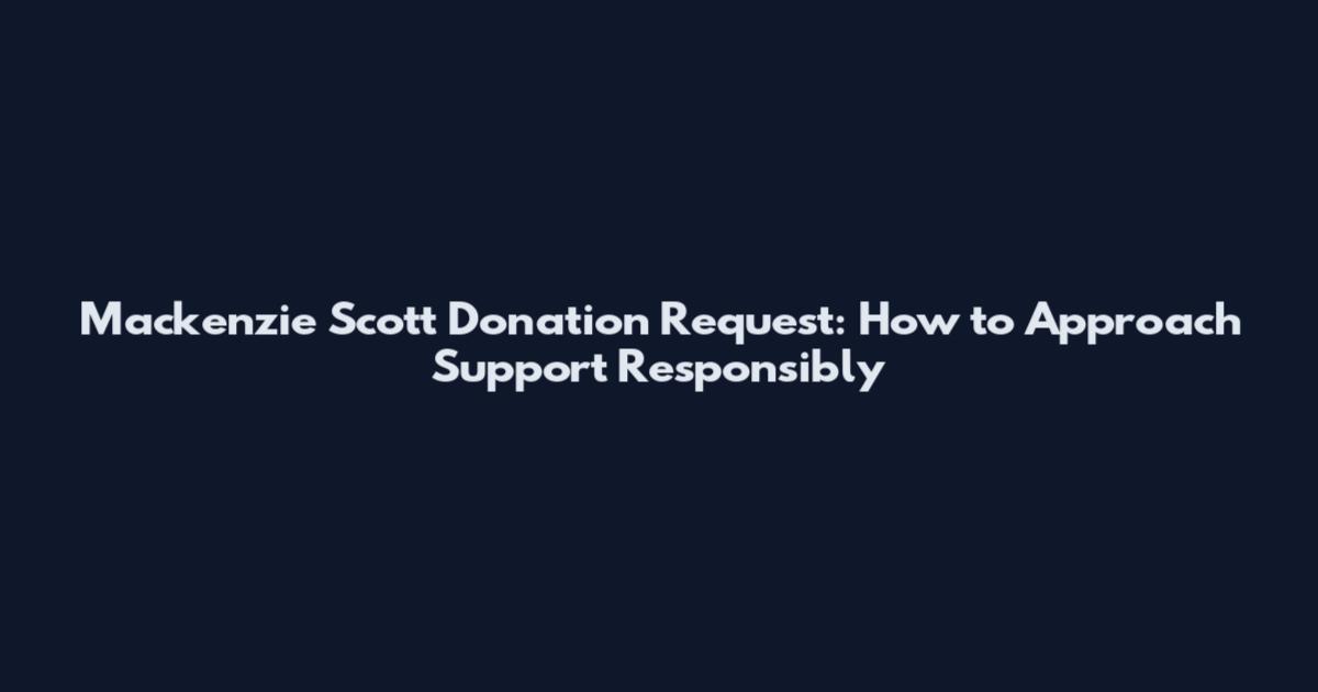 Mackenzie Scott Donation Request: How to Approach Support Responsibly