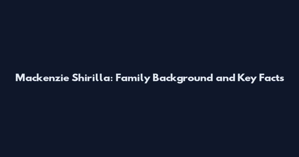 Mackenzie Shirilla: Family Background and Key Facts