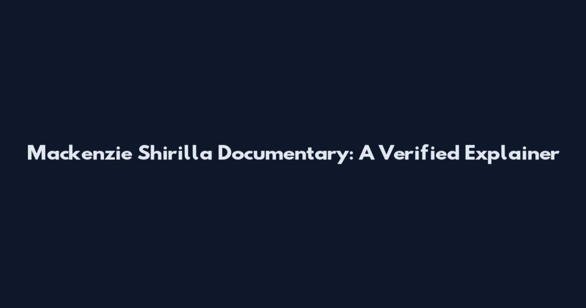 Mackenzie Shirilla Documentary: A Verified Explainer