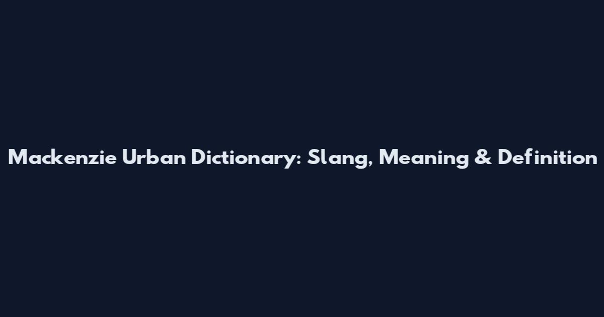 Mackenzie Urban Dictionary: Slang, Meaning & Definition